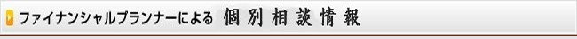 ファイナンシャルプランナーによる個別相談情報