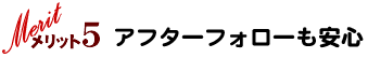 アフターフォローも安心