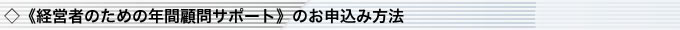 <経営者のための年間顧問サポート>のお申込み方法